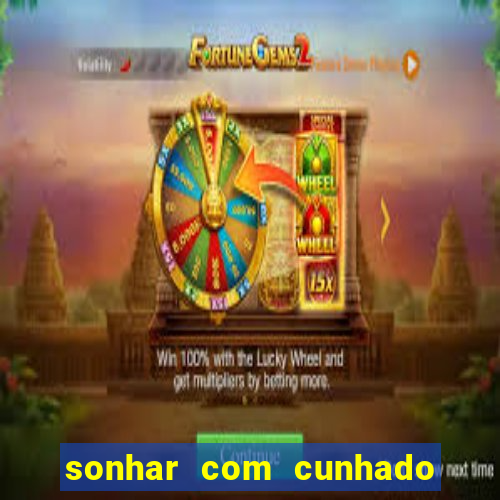 sonhar com cunhado no jogo do bicho